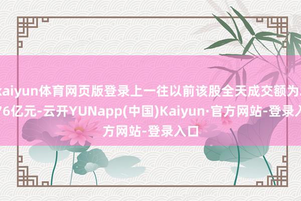 kaiyun体育网页版登录上一往以前该股全天成交额为23.76亿元-云开YUNapp(中国)Kaiyun·官方网站-登录入口
