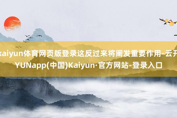 kaiyun体育网页版登录这反过来将阐发重要作用-云开YUNapp(中国)Kaiyun·官方网站-登录入口