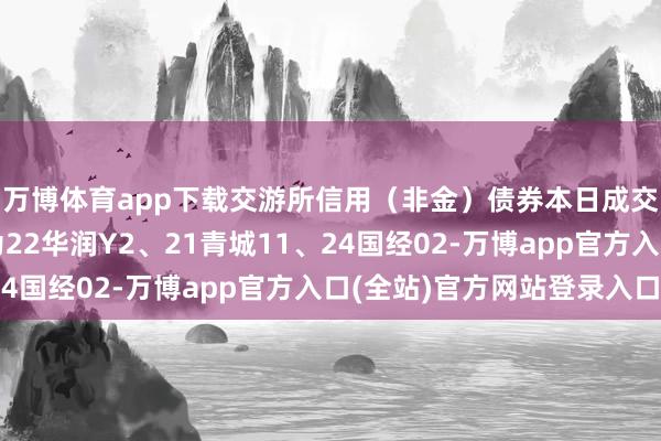 万博体育app下载交游所信用（非金）债券本日成交额最高的三只