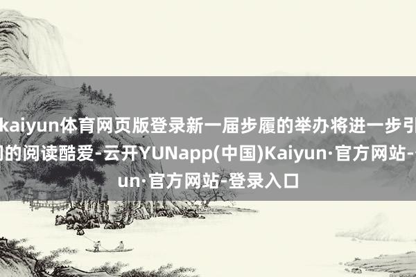 kaiyun体育网页版登录新一届步履的举办将进一步引发孩子们的阅读酷爱-云开YUNapp(中国)Kaiyun·官方网站-登录入口