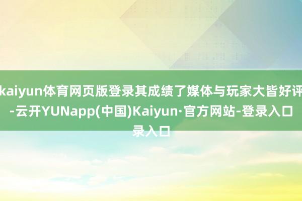 kaiyun体育网页版登录其成绩了媒体与玩家大皆好评-云开YUNapp(中国)Kaiyun·官方网站-登录入口