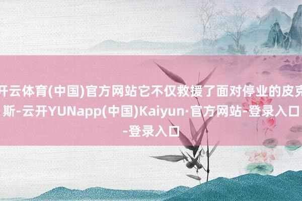 开云体育(中国)官方网站它不仅救援了面对停业的皮克斯-云开YUNapp(中国)Kaiyun·官方网站-登录入口