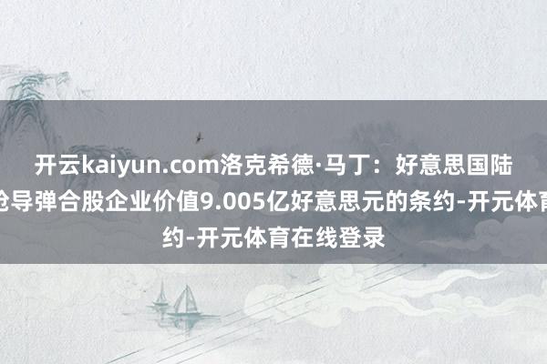 开云kaiyun.com洛克希德·马丁：好意思国陆军授予标枪