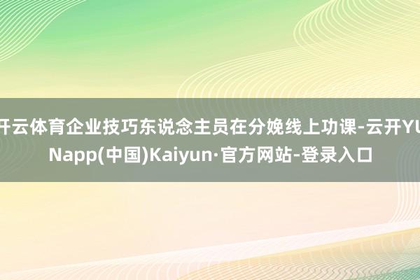 开云体育企业技巧东说念主员在分娩线上功课-云开YUNapp(中国)Kaiyun·官方网站-登录入口